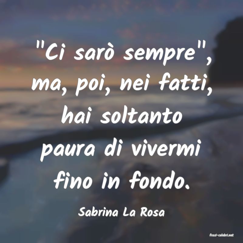 frasi di  Sabrina La Rosa
