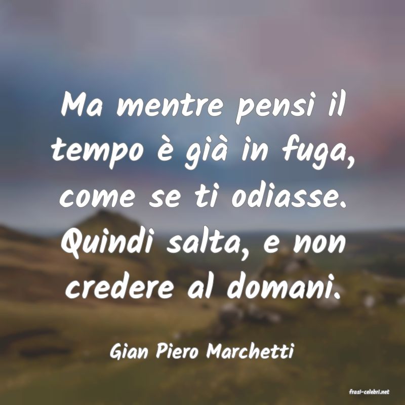 frasi di  Gian Piero Marchetti
