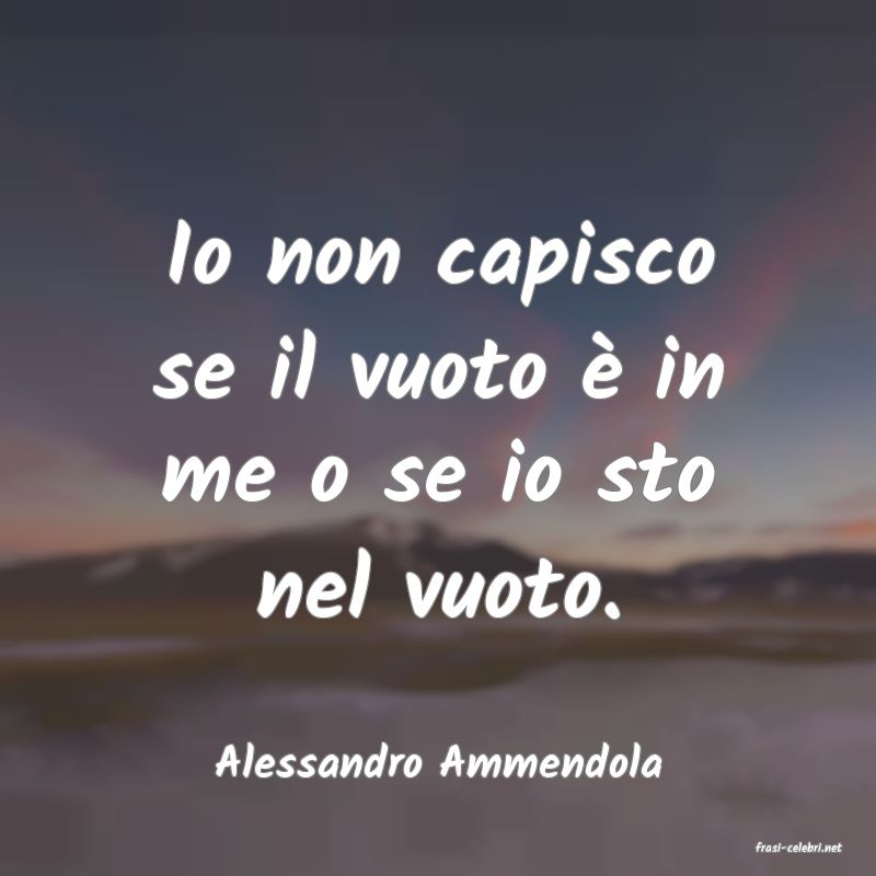 frasi di  Alessandro Ammendola
