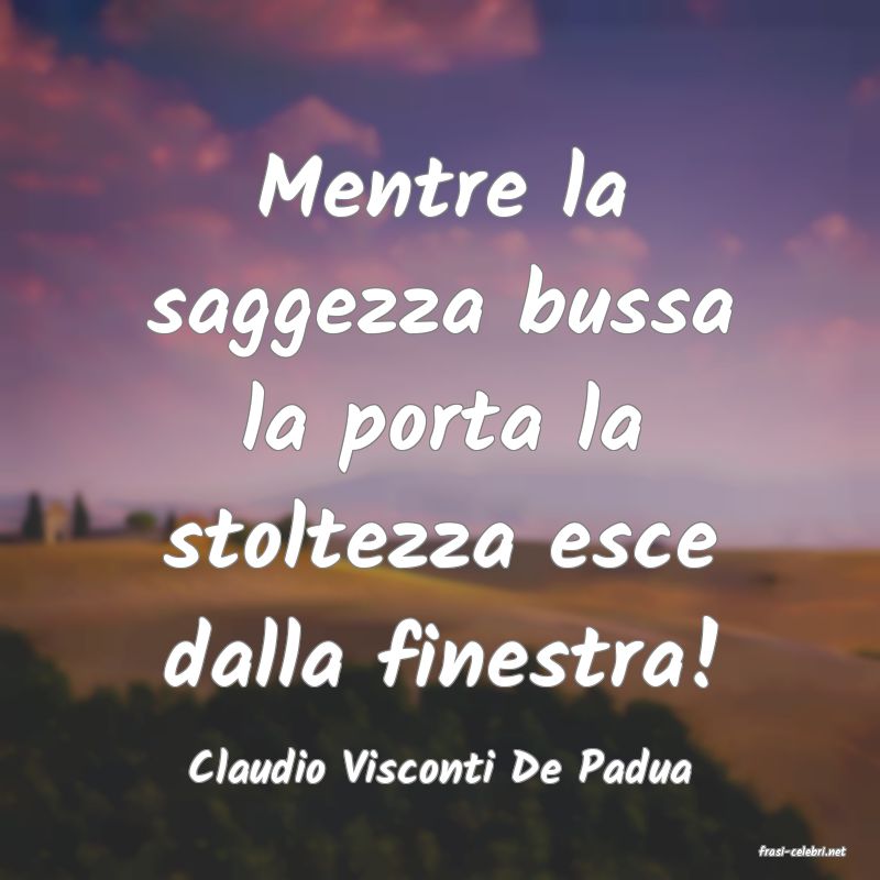 frasi di  Claudio Visconti De Padua
