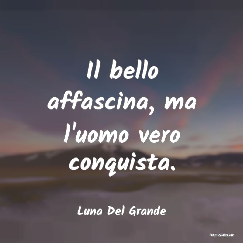 frasi di  Luna Del Grande
