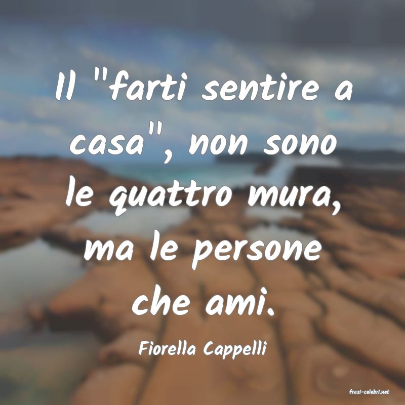 frasi di  Fiorella Cappelli
