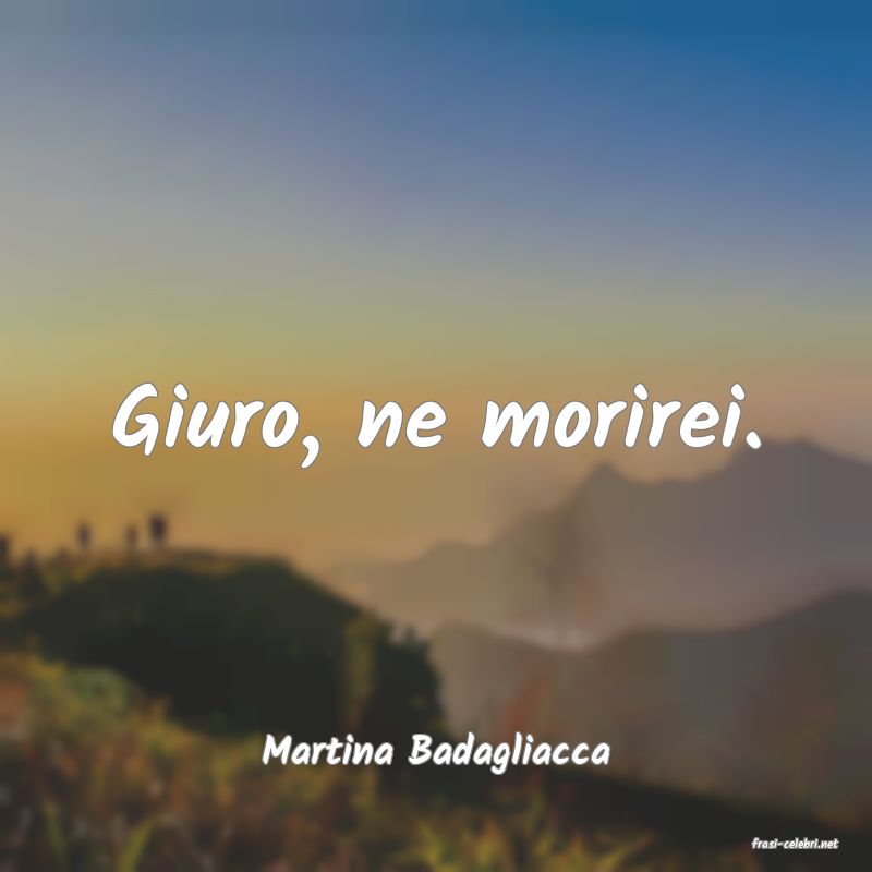 frasi di  Martina Badagliacca
