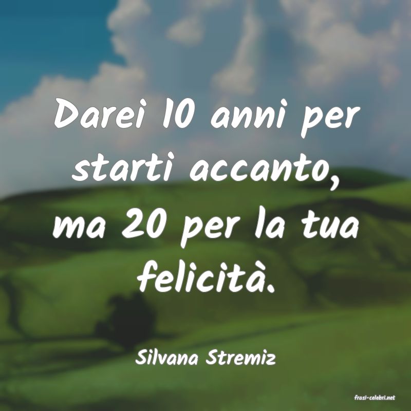 frasi di  Silvana Stremiz
