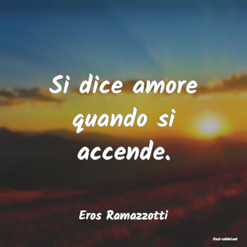 frasi di  Eros Ramazzotti
