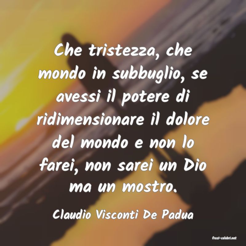frasi di  Claudio Visconti De Padua
