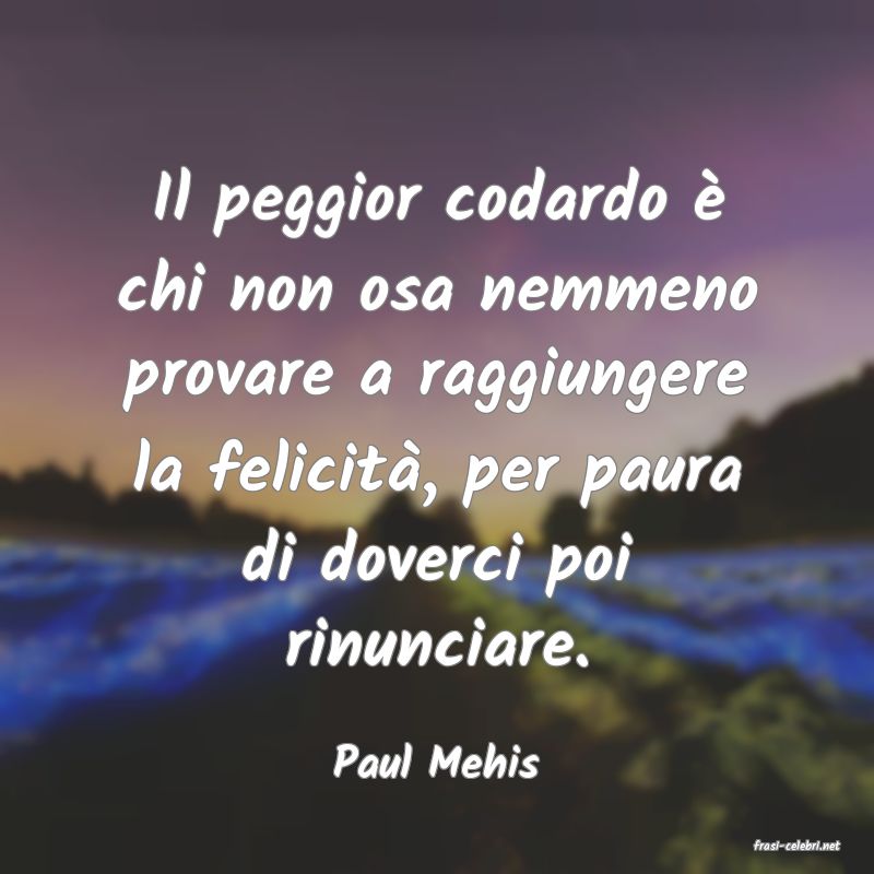 frasi di  Paul Mehis
