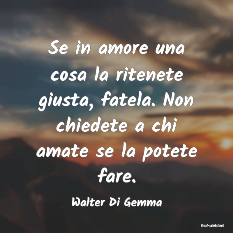 frasi di  Walter Di Gemma
