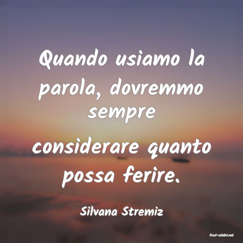 frasi di  Silvana Stremiz
