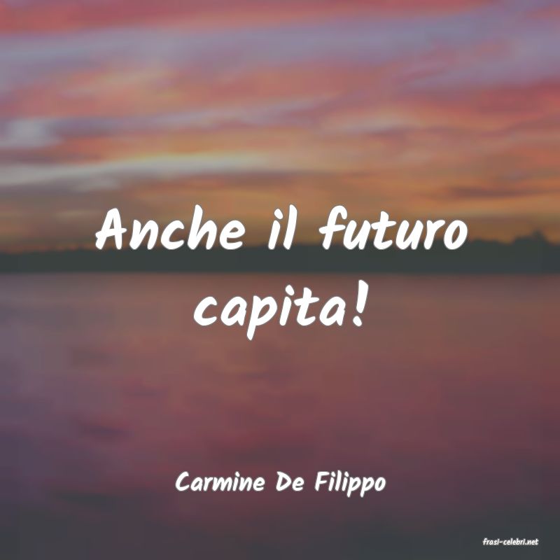 frasi di  Carmine De Filippo
