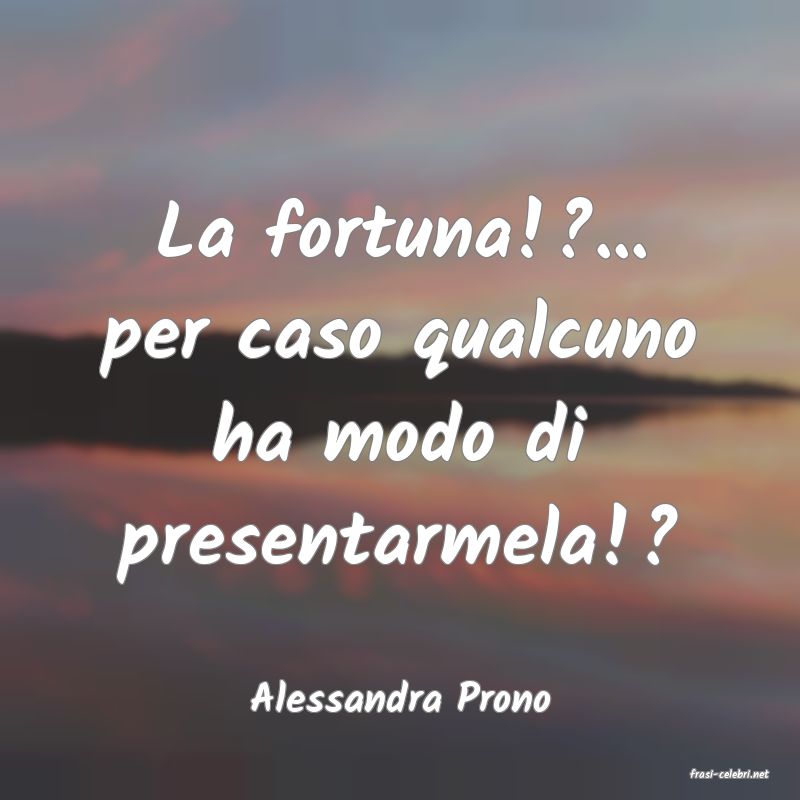frasi di  Alessandra Prono
