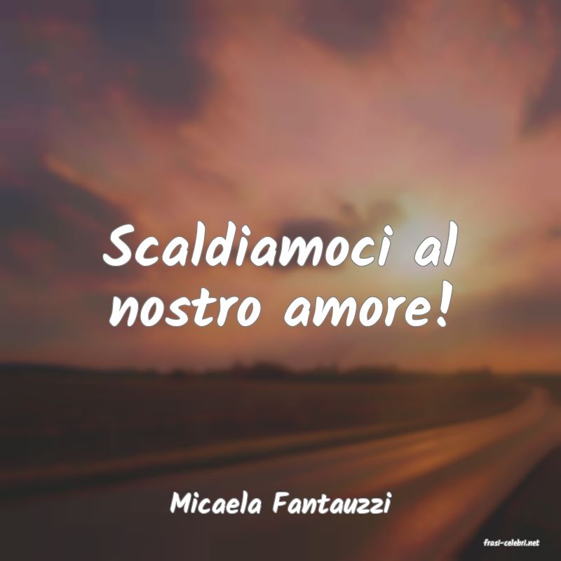 frasi di Micaela Fantauzzi