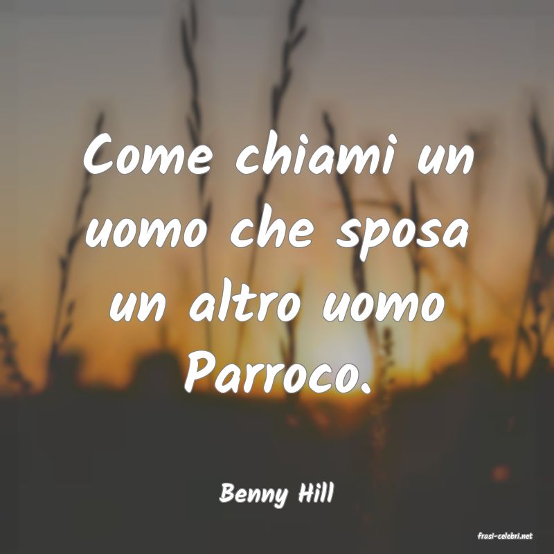 frasi di  Benny Hill