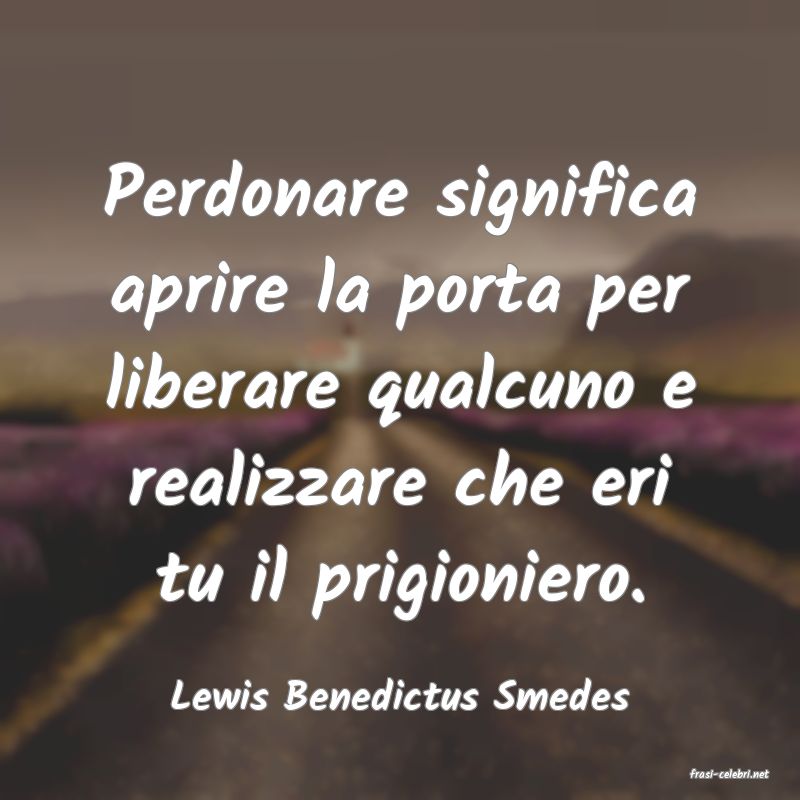 frasi di  Lewis Benedictus Smedes
