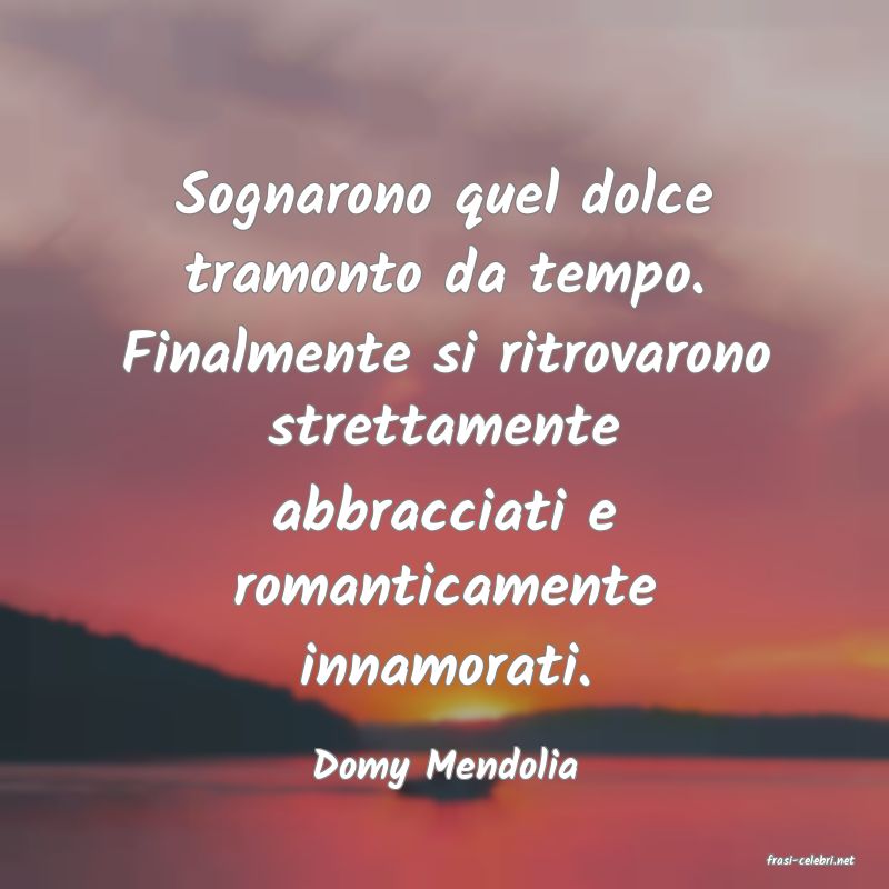 frasi di  Domy Mendolia

