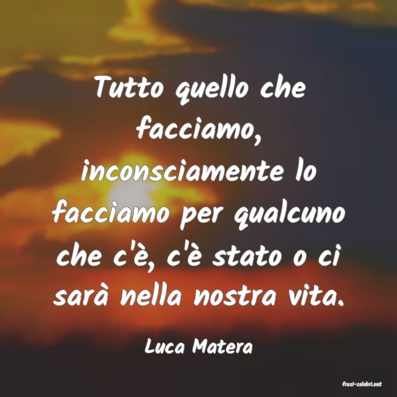 frasi di  Luca Matera
