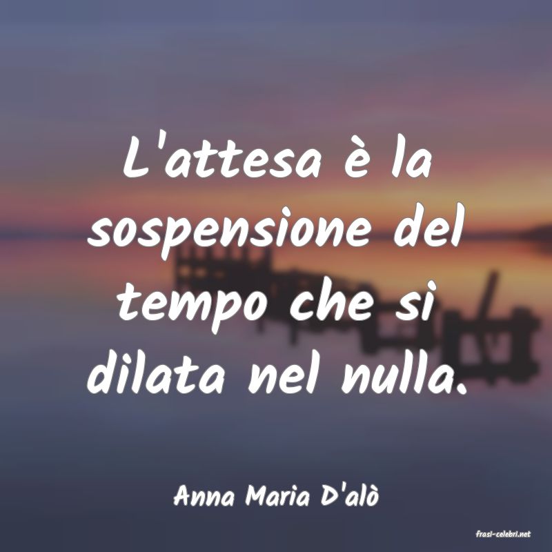 frasi di Anna Maria D'al