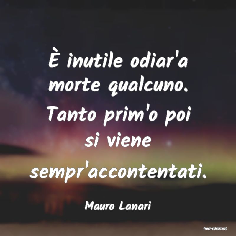 frasi di  Mauro Lanari
