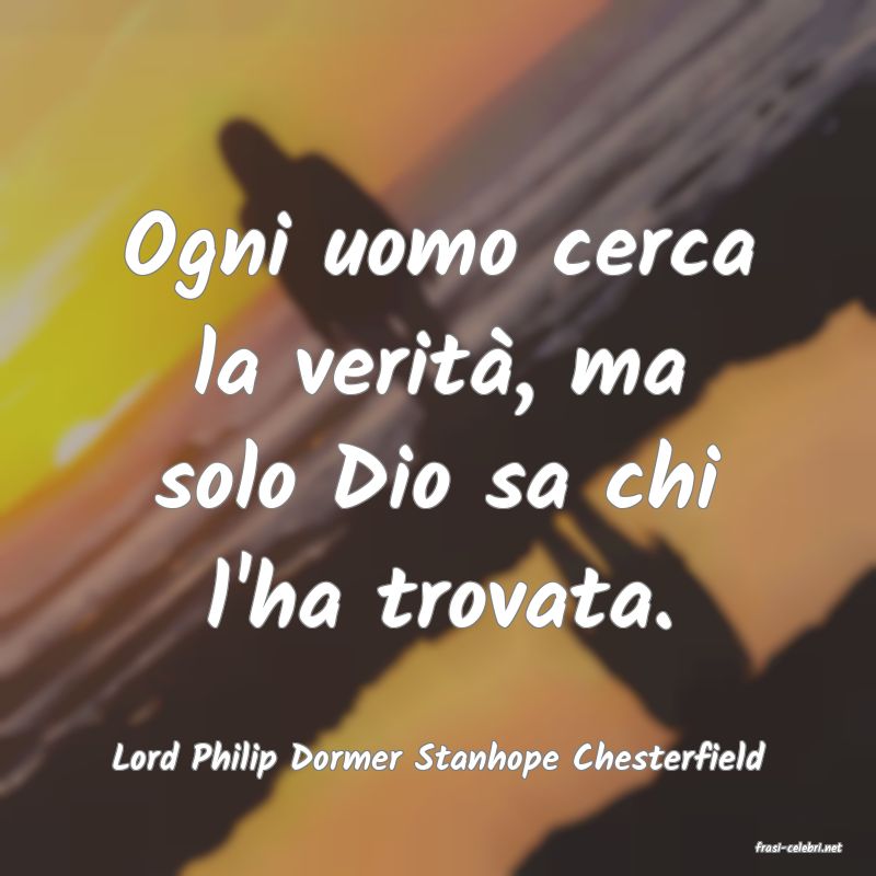 frasi di  Lord Philip Dormer Stanhope Chesterfield
