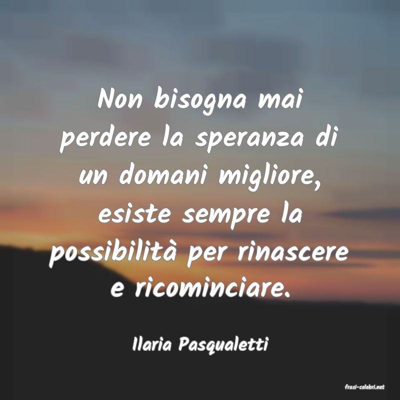 frasi di  Ilaria Pasqualetti
