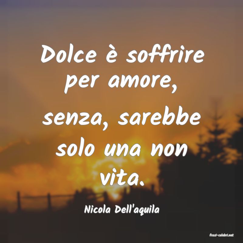 frasi di  Nicola Dell'aquila
