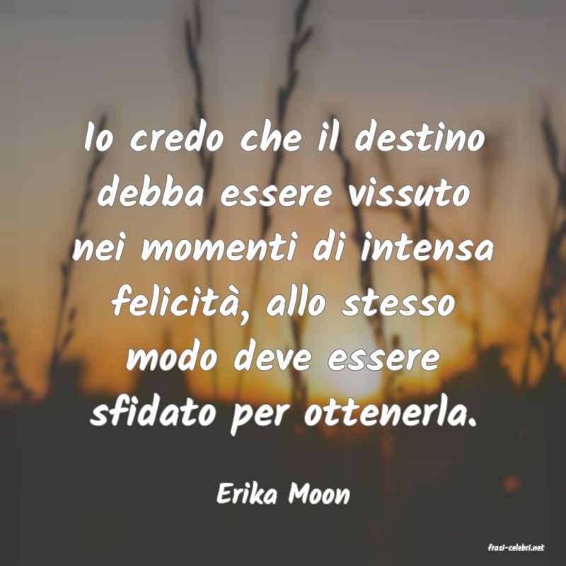 frasi di  Erika Moon
