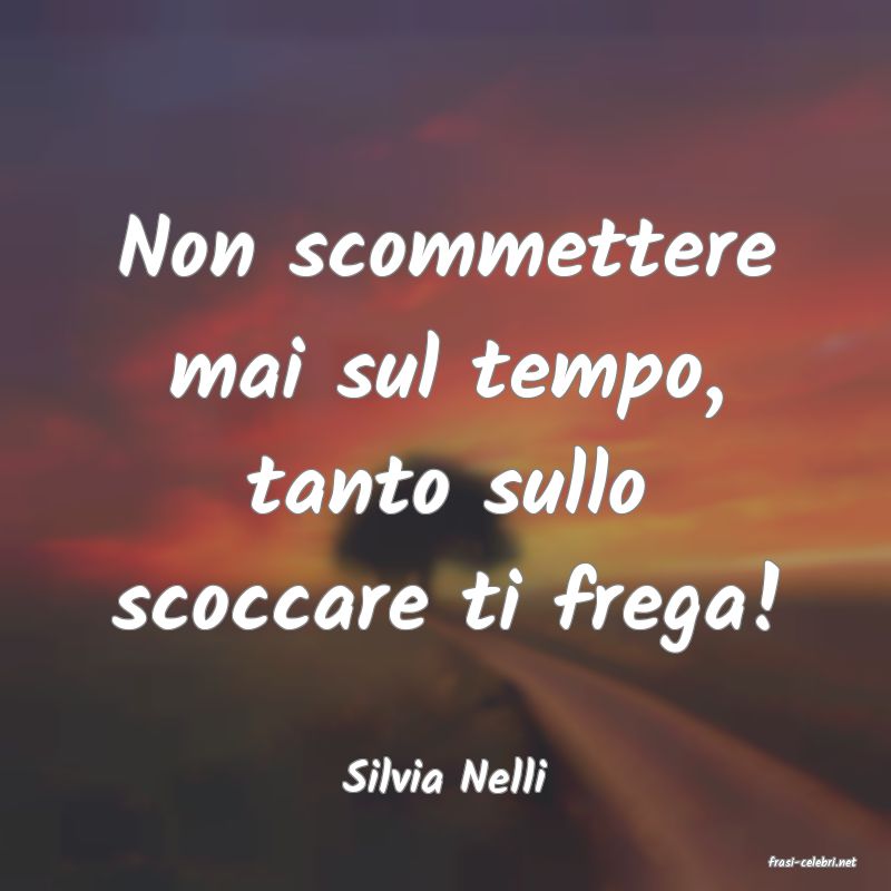 frasi di  Silvia Nelli
