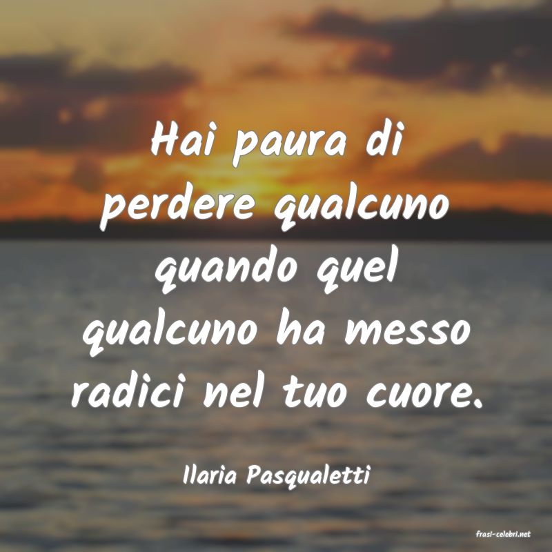 frasi di  Ilaria Pasqualetti
