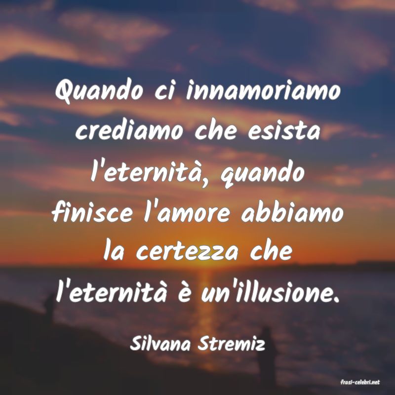 frasi di  Silvana Stremiz
