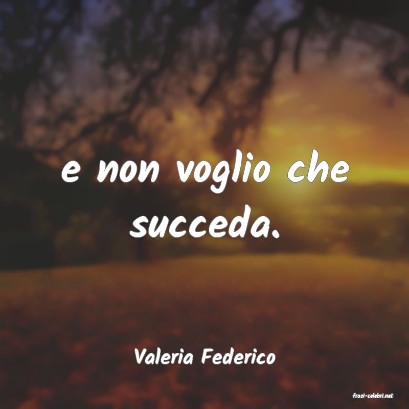 frasi di  Valeria Federico
