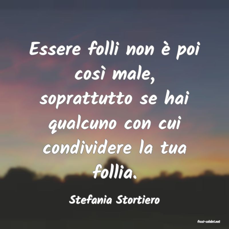frasi di  Stefania Stortiero
