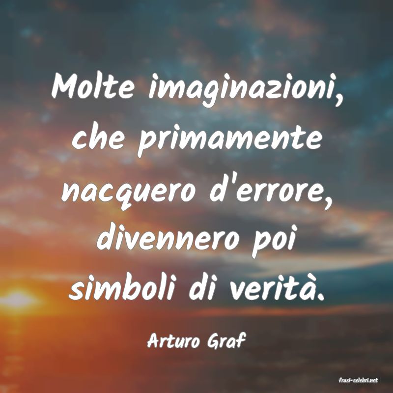 frasi di  Arturo Graf
