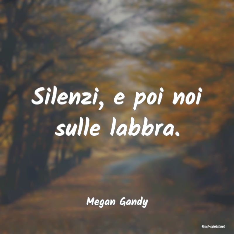 frasi di  Megan Gandy
