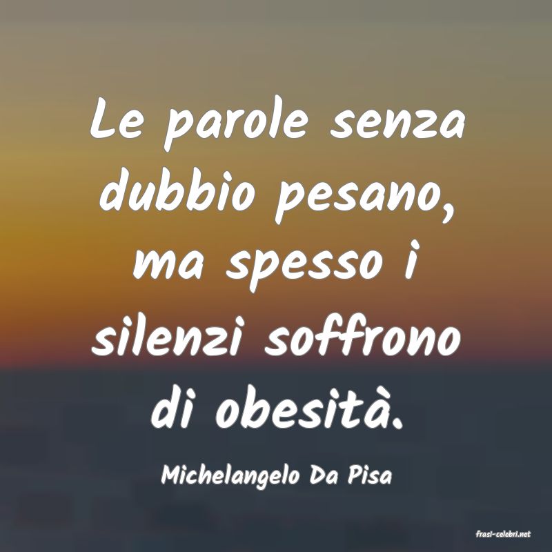 frasi di  Michelangelo Da Pisa
