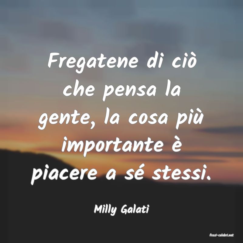 frasi di  Milly Galati

