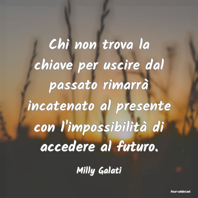 frasi di  Milly Galati
