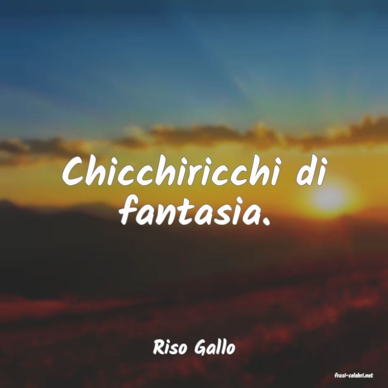 frasi di Riso Gallo