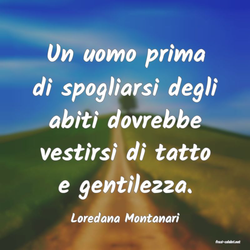 frasi di  Loredana Montanari
