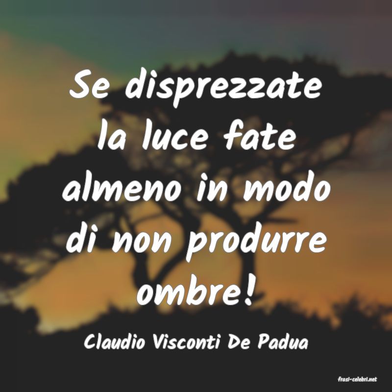 frasi di  Claudio Visconti De Padua
