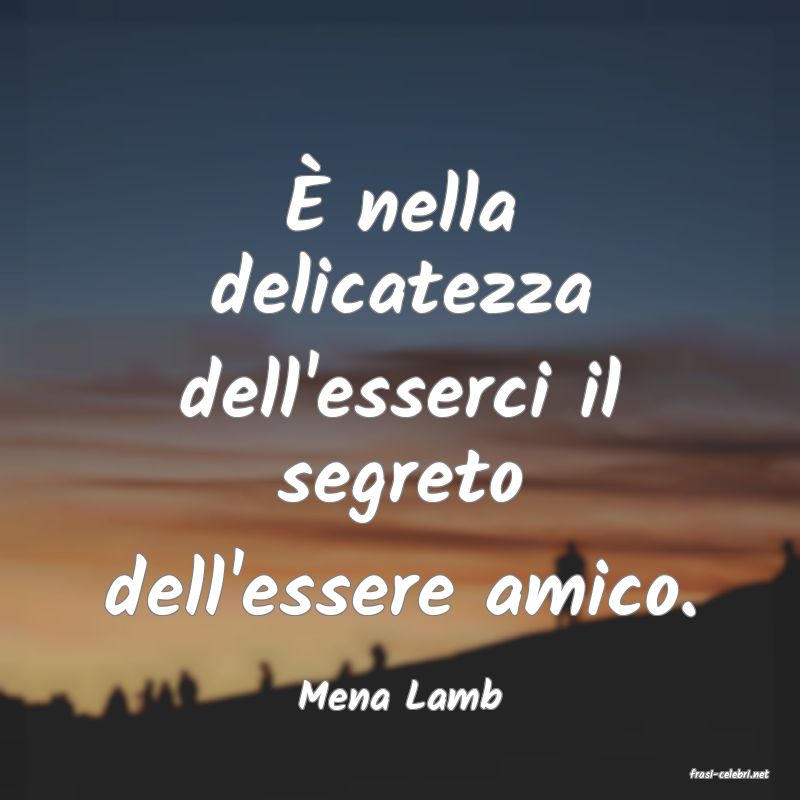 frasi di  Mena Lamb
