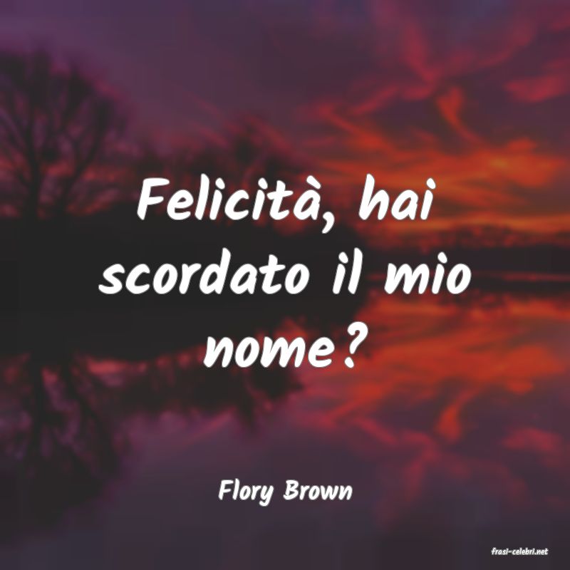 frasi di  Flory Brown
