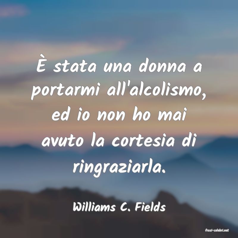 frasi di  Williams C. Fields
