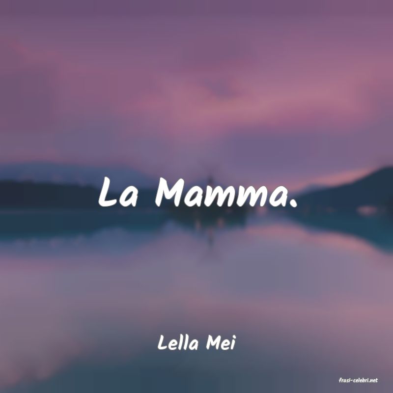 frasi di  Lella Mei
