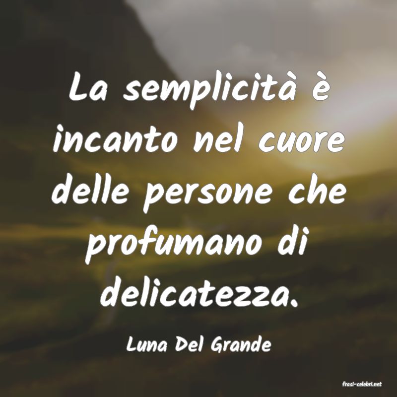 frasi di  Luna Del Grande

