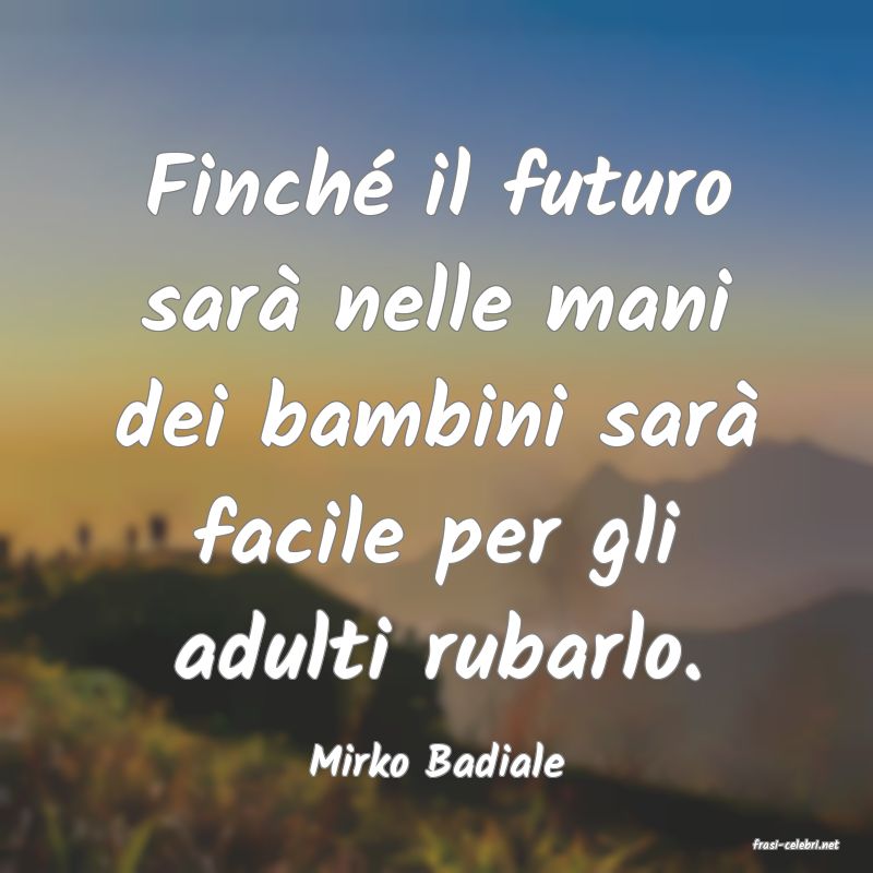 frasi di  Mirko Badiale
