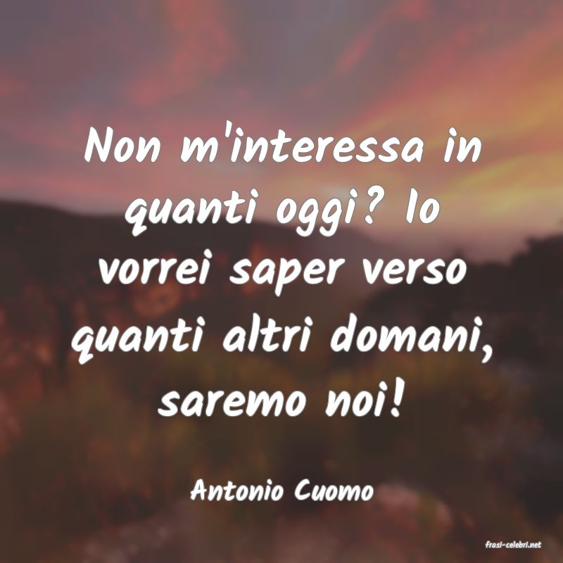frasi di  Antonio Cuomo
