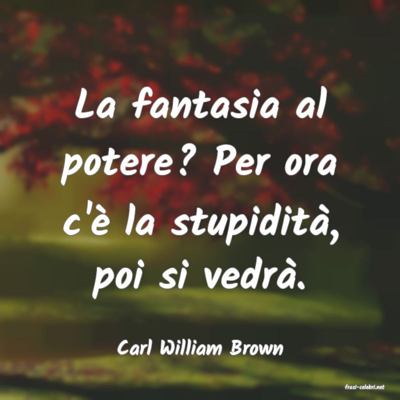 frasi di  Carl William Brown
