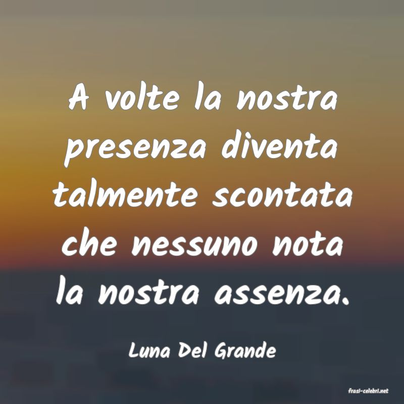 frasi di  Luna Del Grande
