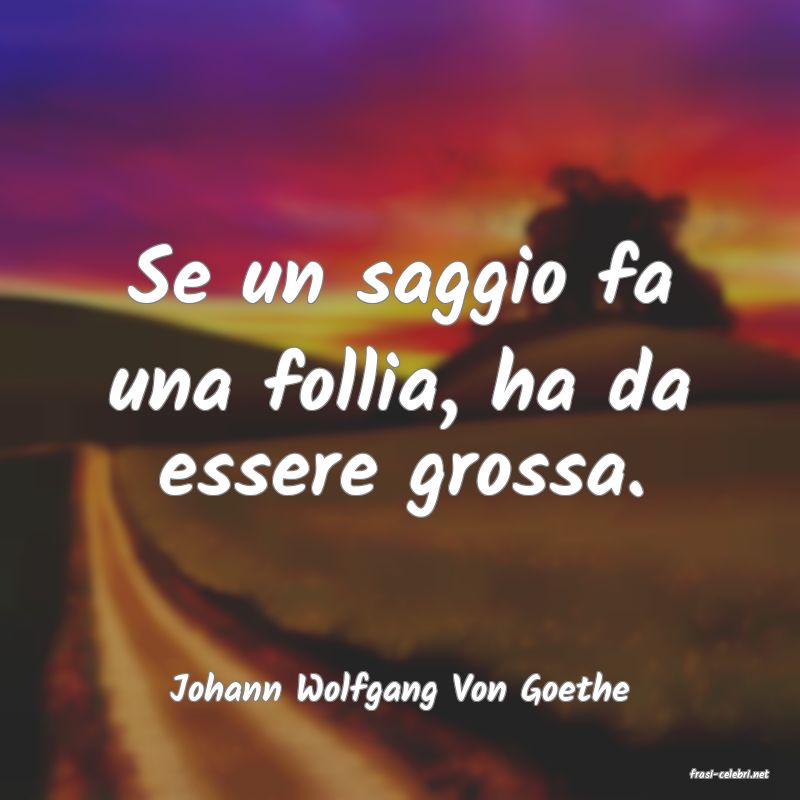 frasi di  Johann Wolfgang Von Goethe
