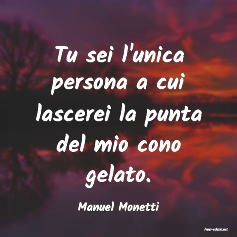 frasi di  Manuel Monetti
